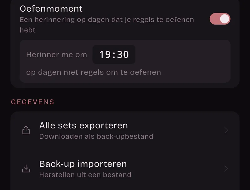 Instellingen: Oefenmoment, een herinnering op dagen dat je regels te oefenen hebt, herinner me om 19:30. Gegevens: Alle sets exporteren, Back-up importeren.