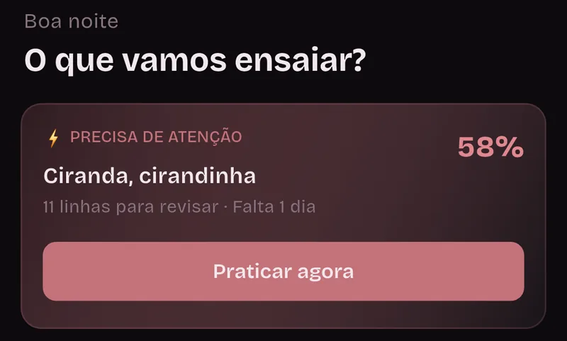 Tela inicial: Boa noite, O que vamos ensaiar? Precisa de atenção: Ciranda, cirandinha, 11 linhas para revisar, falta 1 dia, 58%, Praticar agora.